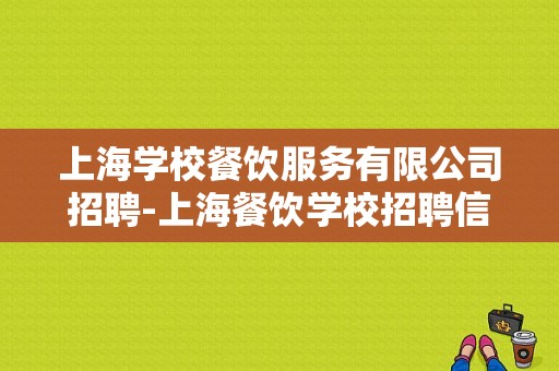 上海学校餐饮服务有限公司招聘-上海餐饮学校招聘信息